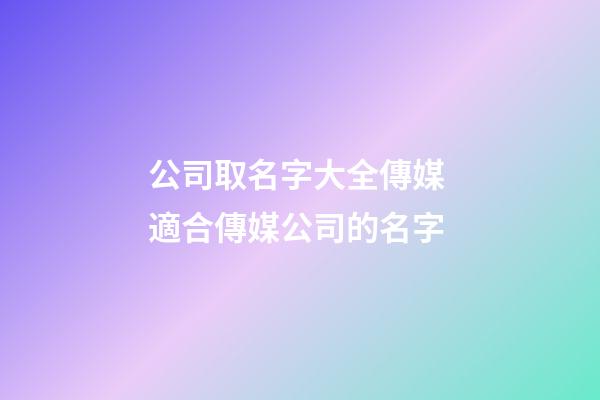公司取名字大全傳媒 適合傳媒公司的名字-第1張-公司起名-玄機派